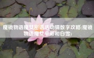 魔镜物语魔女密语活动猜数字攻略(魔镜物语魔女辛蒂和白雪)