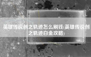 英雄传说创之轨迹怎么刷钱(英雄传说创之轨迹白金攻略)
