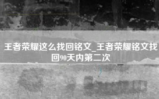 王者荣耀这么找回铭文_王者荣耀铭文找回90天内第二次