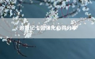 追妖记卡图强化心得分享