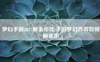 梦幻手游2017刷金币挂,手游梦幻西游如何刷金币
