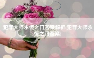 犯罪大师永恒之门答案解析(犯罪大师永恒之门答案)