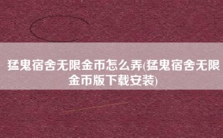 猛鬼宿舍无限金币怎么弄(猛鬼宿舍无限金币版下载安装)