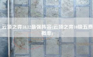 云顶之弈10.12最强阵容(云顶之弈10级五费概率)