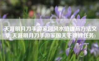 天涯明月刀手游家园风水值提高方法文章(天涯明月刀手游家国天下锦鲤任务)