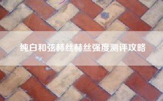 纯白和弦赫丝赫丝强度测评攻略
