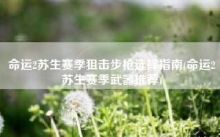 命运2苏生赛季狙击步枪选择指南(命运2苏生赛季武器推荐)