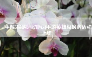 cf手游5换购活动吗,cf手游英雄级换购活动上线