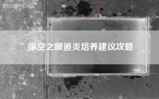 深空之眼追炎培养建议攻略