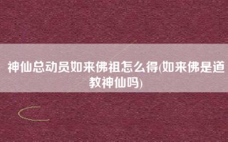 神仙总动员如来佛祖怎么得(如来佛是道教神仙吗)