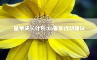 皇帝成长计划2H5春季行动建议