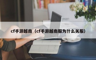 cf手游越南（cf手游越南服为什么关服）