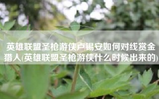 英雄联盟圣枪游侠卢锡安如何对线赏金猎人(英雄联盟圣枪游侠什么时候出来的)