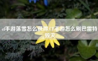 cf手游落雪怎么获得,CF手游怎么刷巴雷特毁灭