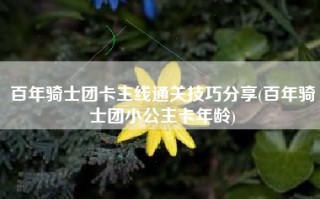 百年骑士团卡主线通关技巧分享(百年骑士团小公主卡年龄)