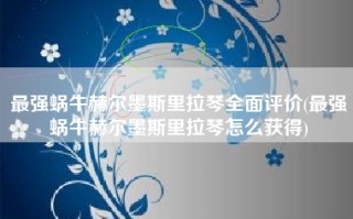 最强蜗牛赫尔墨斯里拉琴全面评价(最强蜗牛赫尔墨斯里拉琴怎么获得)