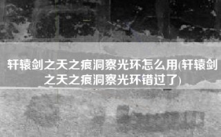 轩辕剑之天之痕洞察光环怎么用(轩辕剑之天之痕洞察光环错过了)