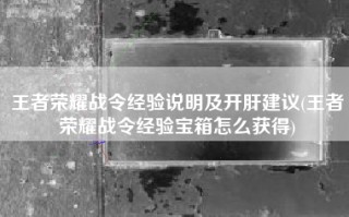 王者荣耀战令经验说明及开肝建议(王者荣耀战令经验宝箱怎么获得)