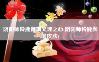 阴阳师铃鹿御前义理之心(阴阳师铃鹿御前皮肤)