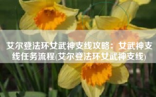 艾尔登法环女武神支线攻略：女武神支线任务流程(艾尔登法环女武神支线)