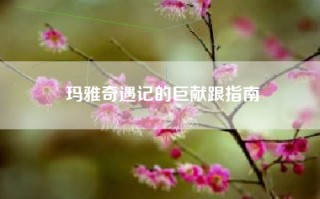 玛雅奇遇记的巨献跟指南