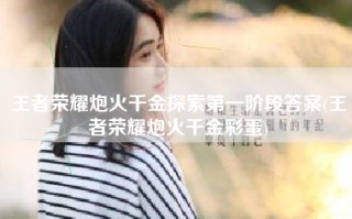 王者荣耀炮火千金探索第一阶段答案(王者荣耀炮火千金彩蛋)