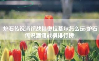 炉石传说酒馆战棋奥拉基尔怎么玩(炉石传说酒馆战棋排行榜)