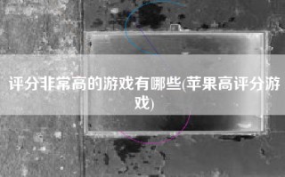 评分非常高的游戏有哪些(苹果高评分游戏)