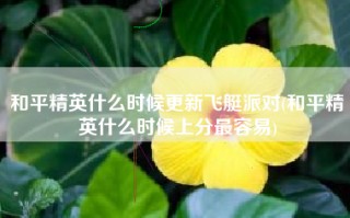 和平精英什么时候更新飞艇派对(和平精英什么时候上分最容易)