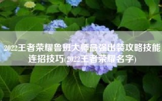 2022王者荣耀鲁班大师最强出装攻略技能连招技巧(2022王者荣耀名字)