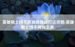 英雄棋士团不死族竞技场打法攻略(英雄棋士团不死族主角)