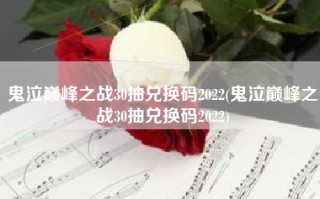 鬼泣巅峰之战30抽兑换码2022(鬼泣巅峰之战30抽兑换码2022)