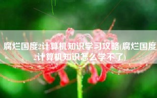 腐烂国度2计算机知识学习攻略(腐烂国度2计算机知识怎么学不了)