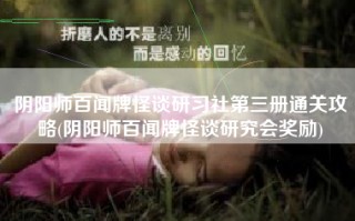 阴阳师百闻牌怪谈研习社第三册通关攻略(阴阳师百闻牌怪谈研究会奖励)