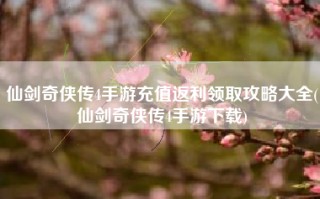 仙剑奇侠传4手游充值返利领取攻略大全(仙剑奇侠传4手游下载)