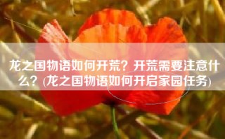 龙之国物语如何开荒？开荒需要注意什么？(龙之国物语如何开启家园任务)