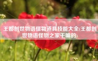 王都创世物语怪物道具技能大全(王都创世物语怪物之家干嘛的)