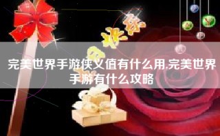 完美世界手游侠义值有什么用,完美世界手游有什么攻略