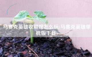 马赛克英雄收藏馆怎么玩(马赛克英雄单机版下载)