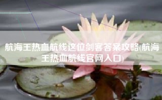 航海王热血航线这位剑客答案攻略(航海王热血航线官网入口)