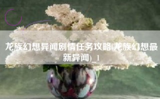 龙族幻想异闻剧情任务攻略(龙族幻想最新异闻)_1
