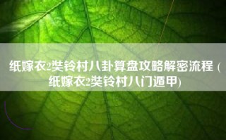 纸嫁衣2奘铃村八卦算盘攻略解密流程 (纸嫁衣2奘铃村八门遁甲)