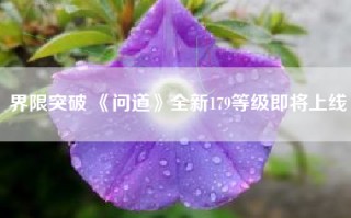 界限突破 《问道》全新179等级即将上线