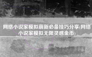 网络小说家模拟萌新必备技巧分享(网络小说家模拟无限灵感金币)