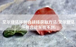 艾尔登法环居合战技获取方法(艾尔登法环居合战灰找不到)