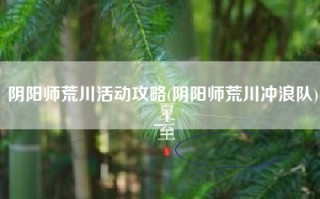 阴阳师荒川活动攻略(阴阳师荒川冲浪队)_1