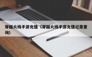 穿越火线手游充值（穿越火线手游充值记录查询）