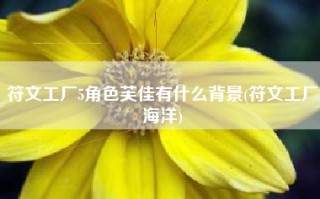 符文工厂5角色芙佳有什么背景(符文工厂海洋)