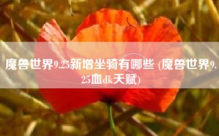 魔兽世界9.25新增坐骑有哪些 (魔兽世界9.25血dk天赋)