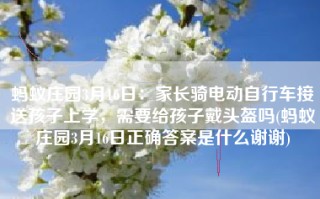 蚂蚁庄园3月16日：家长骑电动自行车接送孩子上学，需要给孩子戴头盔吗(蚂蚁庄园3月16日正确答案是什么谢谢)